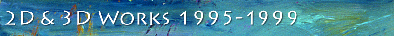 2D & 3D Works 1995–1999